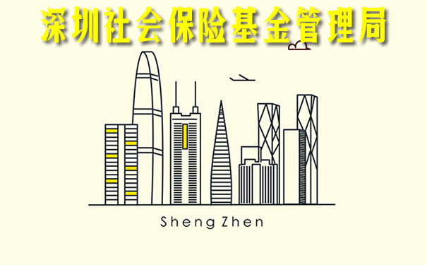 深圳社会保险基金管理局!2021深圳社会保险基金管理局