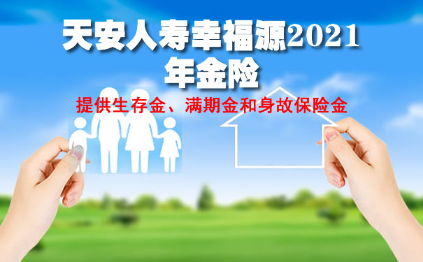 天安人寿幸福源2021年金保险条款:现金价值高吗?靠谱吗?