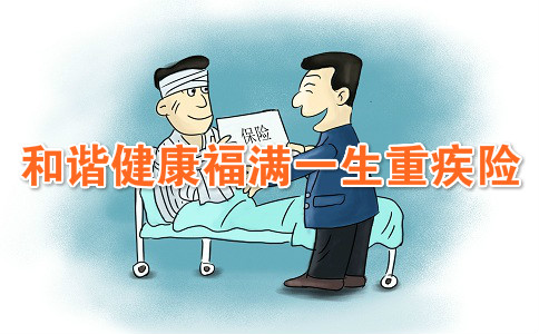 和谐健康福满一生重疾险怎么样?靠谱吗?值得买吗?产品解剖