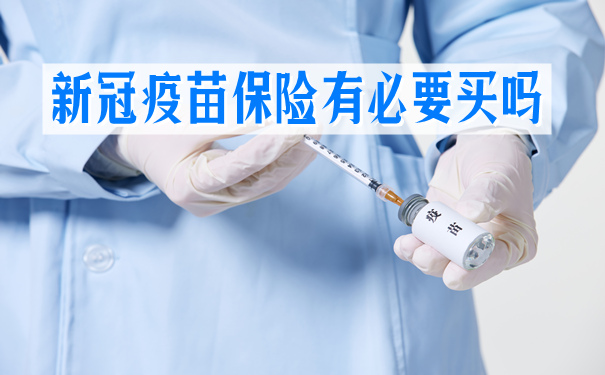 新冠疫苗有副作用吗?新冠疫苗保险有必要买吗?怎么选?