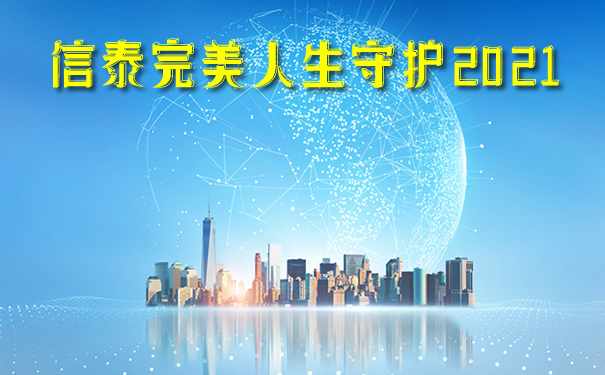 新品!信泰完美人生守护2021详细介绍!怎么样?优缺点?适合谁