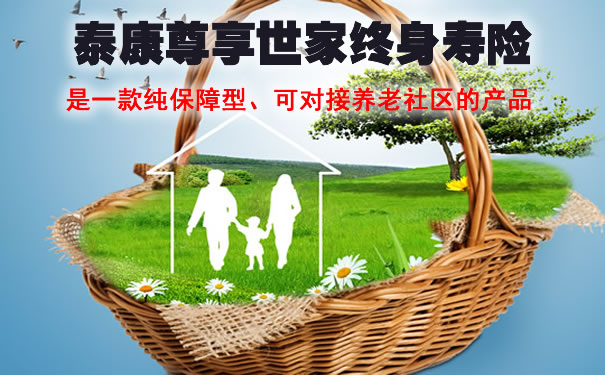 泰康尊享世家终身寿险解读:领取方式?保障期限?费率表