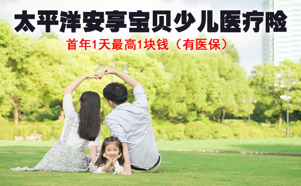 太平洋安享宝贝少儿长期医疗险保终身吗?投保年龄?费率表