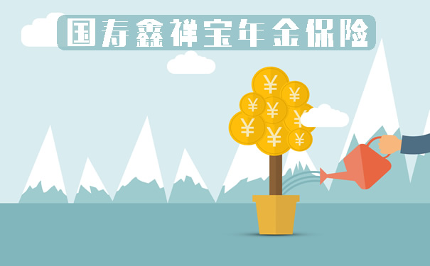 国寿鑫祥宝年金保险怎么样?能领多少钱?保什么?有什么亮点?