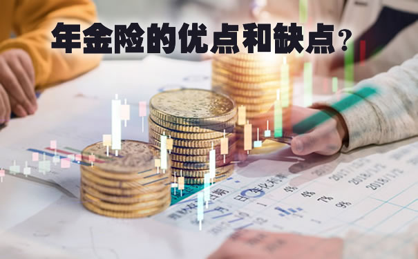 2021年金险的优点和缺点？适合什么样的人买？每年交多少钱合适？
