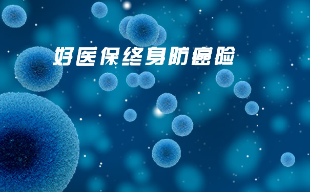 终身保证续保!好医保终身防癌险怎么样?哪里买?