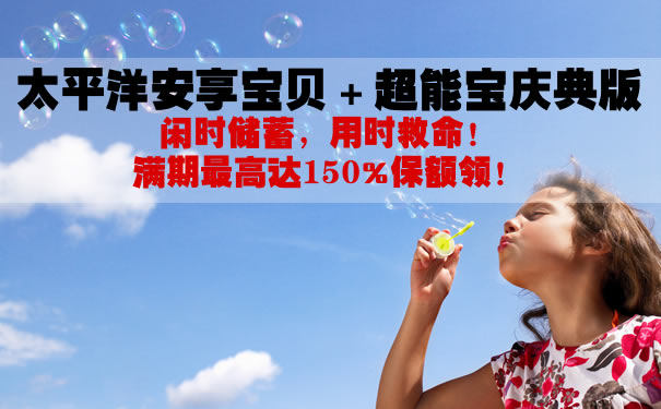 太平洋安享宝贝+超能宝庆典版怎么样?多少钱?值得买吗?