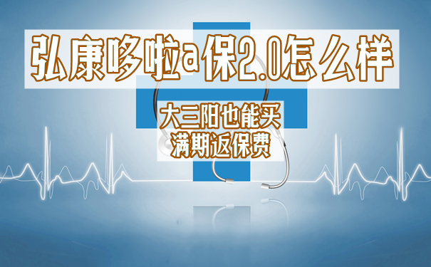 非标体福音!弘康哆啦a保2.0怎么样?有什么优缺点?满期返吗