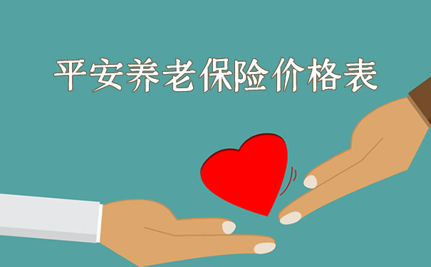 平安养老保险价格表!2021平安养老保险价格表