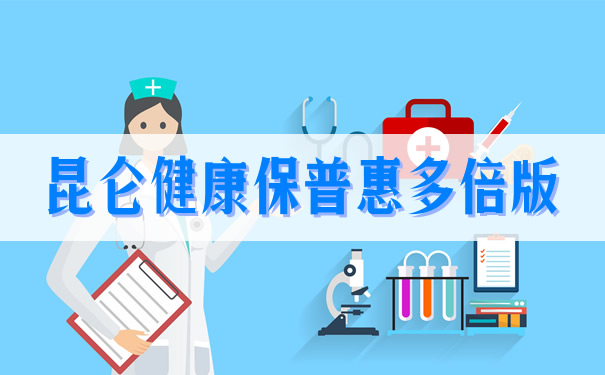 昆仑健康保普惠多倍版怎么样?值得买?亮点?价格?