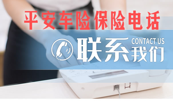 平安车险保险电话?2021平安车险保险电话多少?