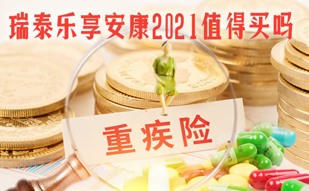 瑞泰乐享安康2021保费多少?性价比如何?优缺点?怎么买?