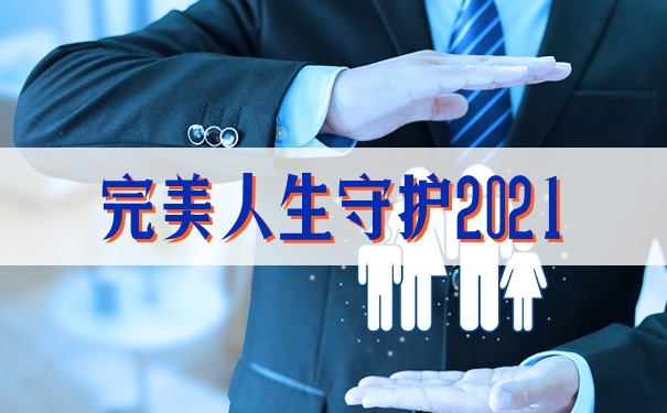 完美人生守护2021怎么样?能赔多少?性价比高吗?费率表