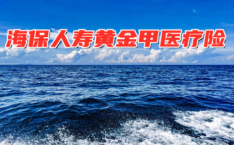 全球特药+特定医疗!海保人寿黄金甲医疗险好在哪里?为什么值得买?