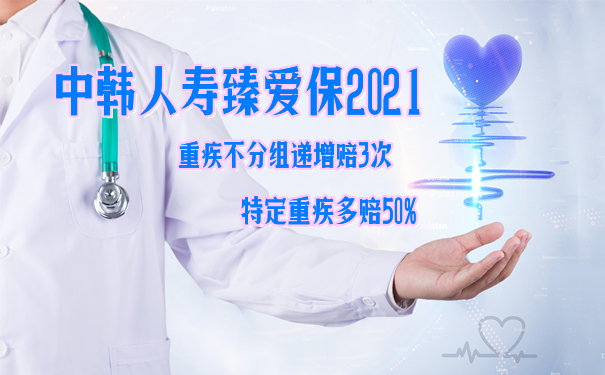 中韩人寿臻爱保2021升级后保什么?怎么样?奉上优缺点分析