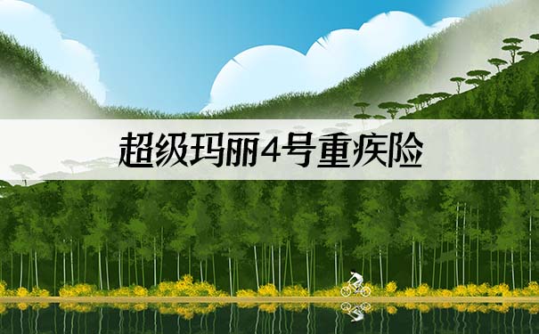 超级玛丽4号重疾险怎么样?什么时候上市?是哪家保险公司?