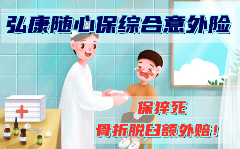 骨折脱臼赔!弘康随心保意外险怎么样?都能保什么?猝死赔不赔?