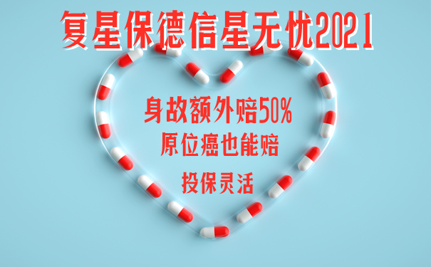 复星保德信星无忧2021是什么保险？有什么特点？值得买吗？