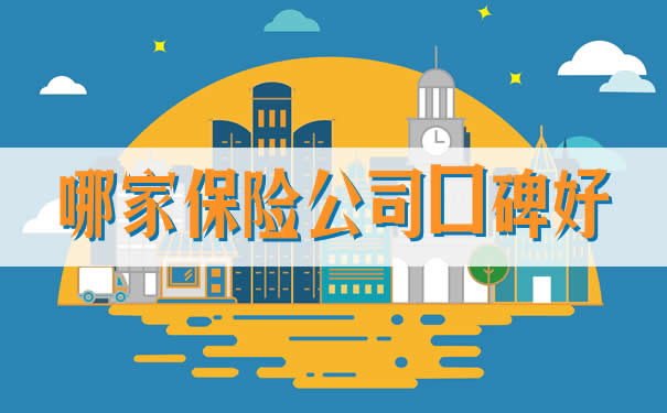 哪家保险公司口碑好,2021哪家保险公司口碑好