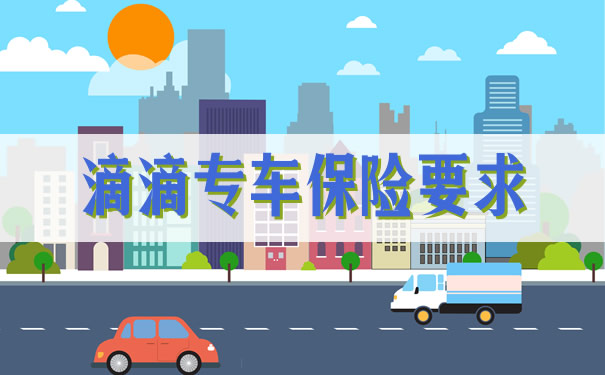 滴滴专车保险要求,2021滴滴专车保险要求