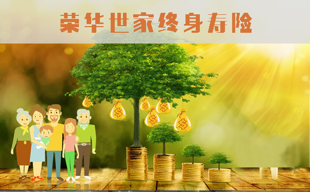 荣华世家终身寿险怎么样!保什么?值得买吗?四大特色!