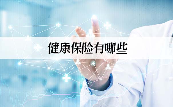 健康保险有哪些？2021健康保险有哪些？