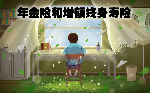 2021年金险和增额终身寿险到底要怎么选?哪个更好?利益演示