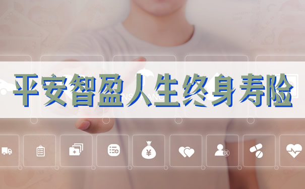 平安智盈人生终身寿险现金价值高吗？退保能退多少钱？