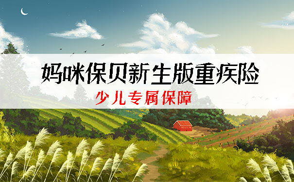 少儿专属保障!妈咪保贝新生版重疾险怎么样?保障哪些少儿疾病