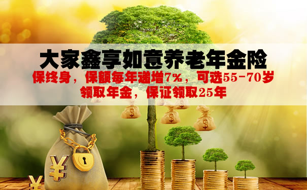 大家鑫享如意养老年金险怎么样?每年能领多少钱?值得买吗