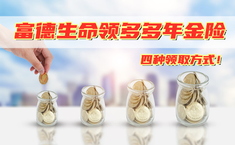 2021富德生命领多多年金险收益高吗?好不好怎么样?能领多少钱?