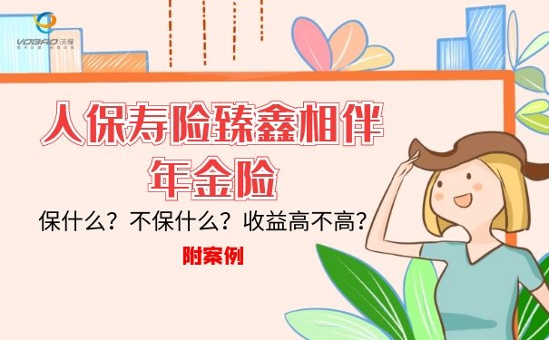 人保寿险臻鑫相伴年金险保什么?不保什么?收益高不高?案例