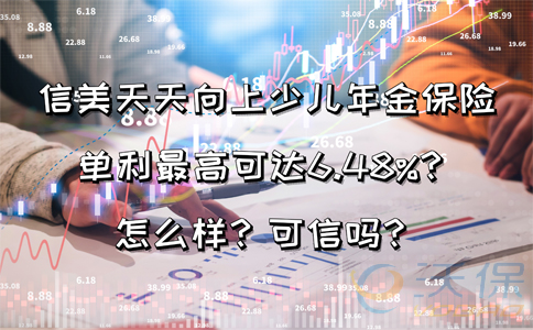 单利最高可达6.48%？信美天天向上少儿年金保险怎么样？可信吗？
