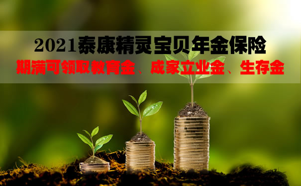 2021泰康精灵宝贝年金保险怎么样?10年交领多少钱?条款解析