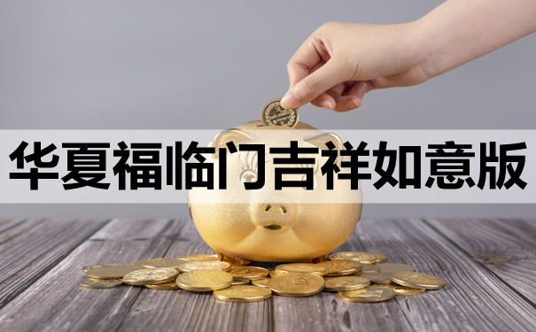 保底利率为3%!华夏福临门吉祥如意版值得买吗?最少能领多少?