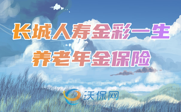4%高利率!长城人寿金彩一生养老年金保险怎么样?有健康告知吗?