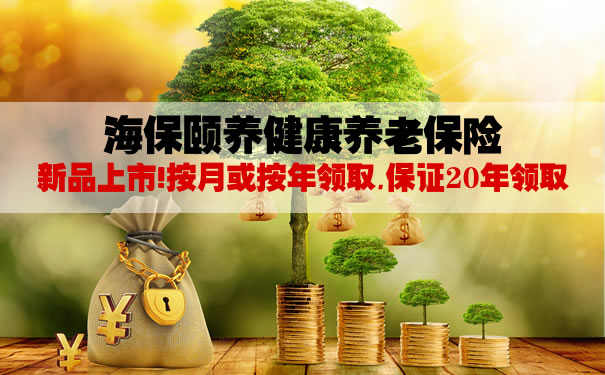 海保颐养健康养老保险怎么样?期满能领多少钱?收益好不好