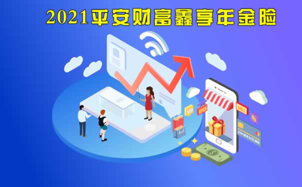 2021平安财富鑫享年金险如何返还?能领多少?靠谱吗