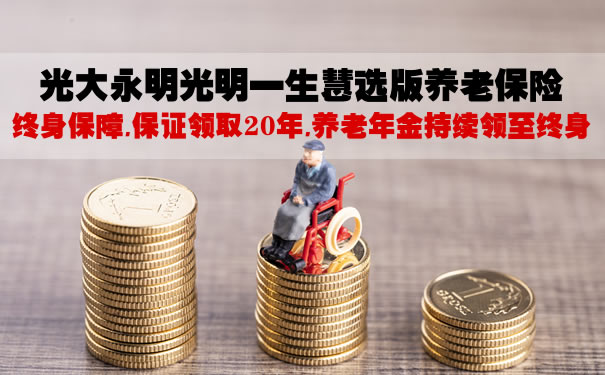 光大永明光明一生慧选版养老年金保险怎么样?领多少钱?收益