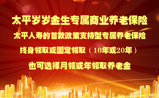 太平岁岁金生专属商业养老保险怎么样?期满领多少钱?优势