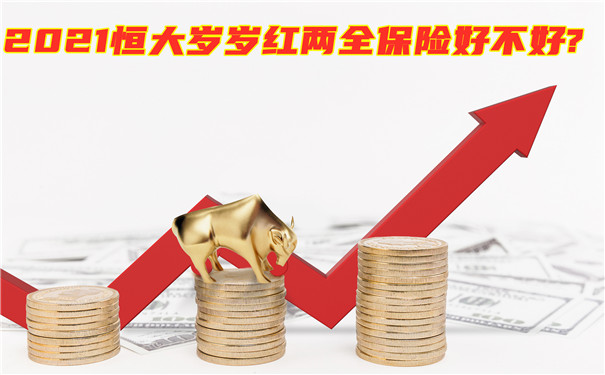 2021恒大岁岁红两全保险好不好?保什么?会坑吗?