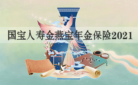 预定利率4%!国宝人寿金燕宝年金保险2021怎么样?优势分析!