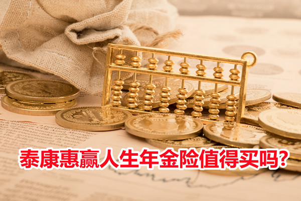 泰康惠赢人生年金险怎么样?泰康惠赢人生年金险值得买吗?