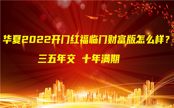 华夏2022开门红福临门财富版怎么样?是什么保险?3年交在哪买?