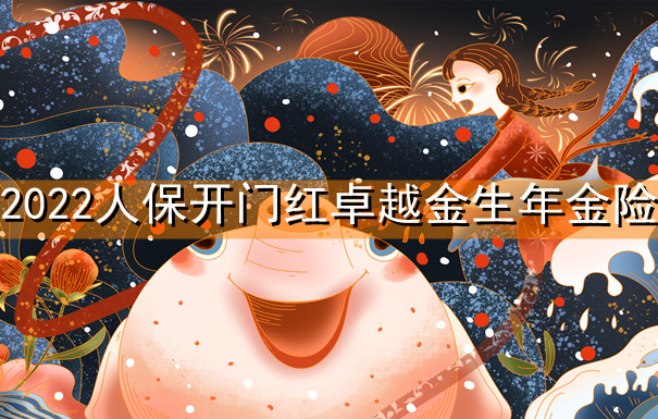 2022人保开门红卓越金生年金险！三年交七年满！收益试算