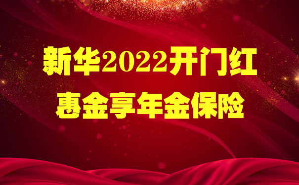 新华2022开门红惠金享年金保险怎么样?3年交多少钱?在哪买