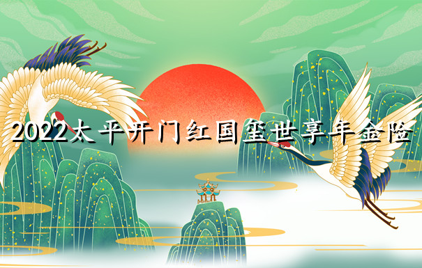 2022太平开门红国玺世享年金险怎么样?收益稳定吗?