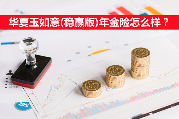 2022年金险 华夏玉如意稳赢版年金保险怎么样?5年后能取出来吗