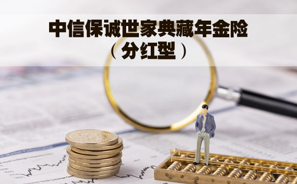 中信保诚世家典藏年金保险(分红型)怎么样?好不好?