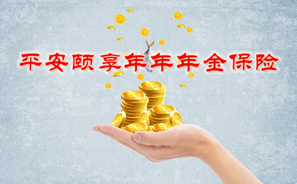 平安颐享年年年金保险值得买?有什么优势+收益案例分析